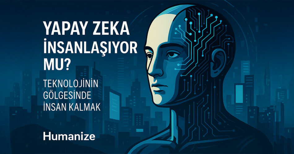 Yapay Zeka İnsanlaşıyor mu?