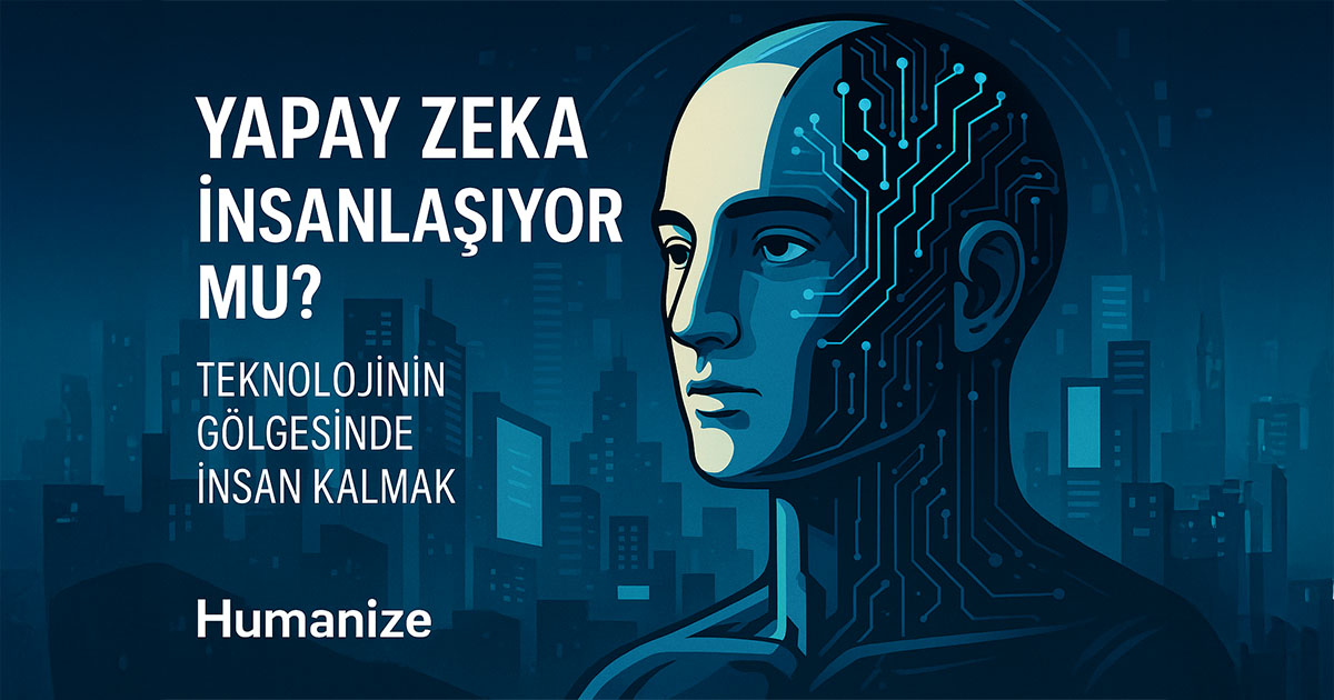 Yapay Zeka İnsanlaşıyor mu?
